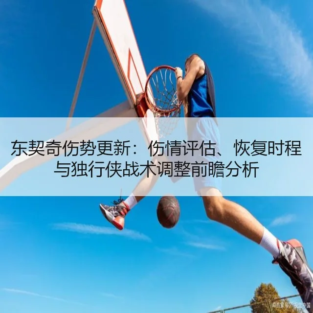 东契奇伤势更新：伤情评估、恢复时程与独行侠战术调整前瞻分析